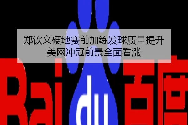 郑钦文硬地赛前加练发球质量提升 美网冲冠前景全面看涨